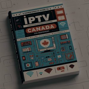 A Comprehensive Guide to IPTV Canada for Beginners